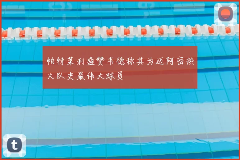帕特莱利盛赞韦德称其为迈阿密热火队史最伟大球员