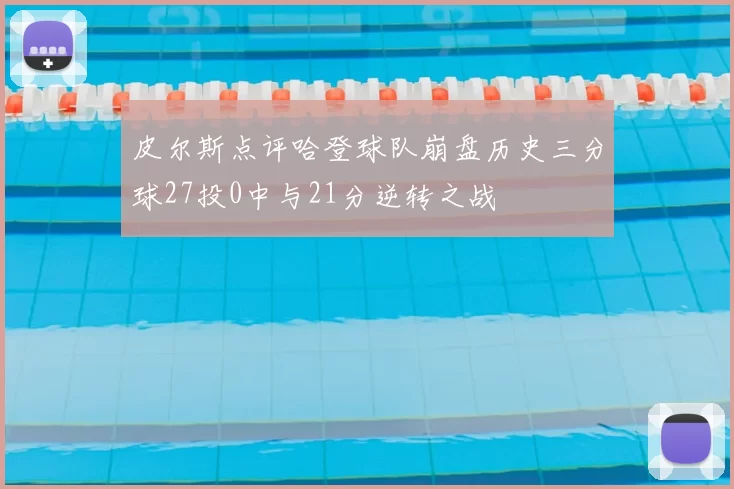 皮尔斯点评哈登球队崩盘历史三分球27投0中与21分逆转之战