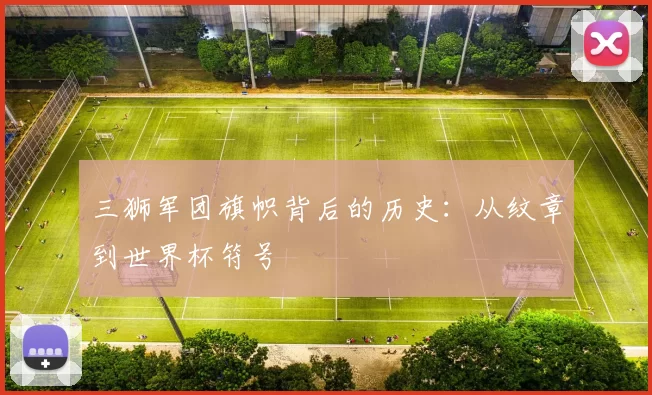 三狮军团旗帜背后的历史:从纹章到世界杯符号