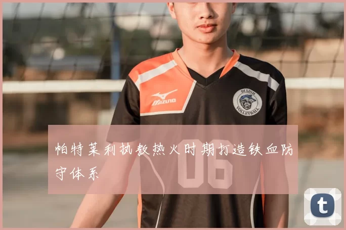 帕特莱利执教热火时期打造铁血防守体系