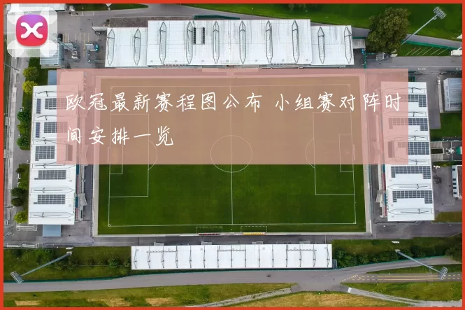 欧冠最新赛程图公布 小组赛对阵时间安排一览