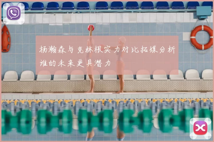 杨瀚森与克林根实力对比拓媒分析谁的未来更具潜力