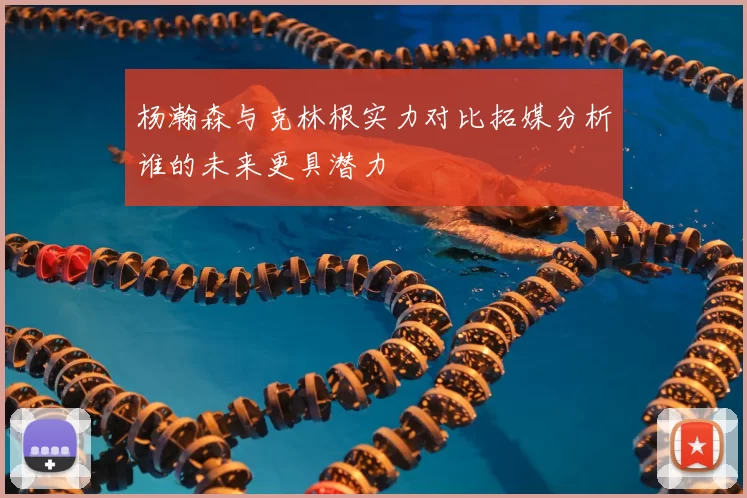 杨瀚森与克林根实力对比拓媒分析谁的未来更具潜力