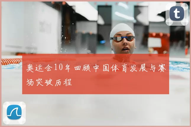 奥运会10年回顾中国体育发展与赛场突破历程