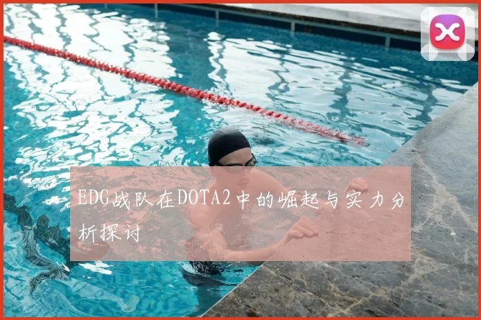 EDG战队在DOTA2中的崛起与实力分析探讨