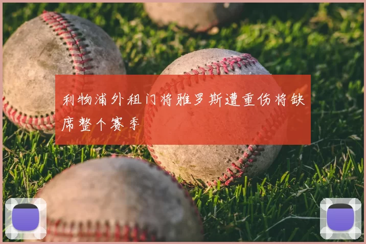 利物浦外租门将雅罗斯遭重伤将缺席整个赛季