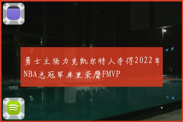 勇士主场力克凯尔特人夺得2022年NBA总冠军库里荣膺FMVP