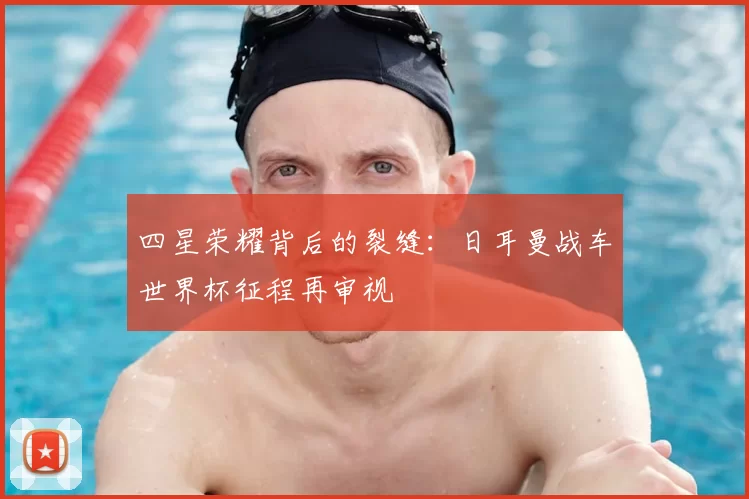 四星荣耀背后的裂缝：日耳曼战车世界杯征程再审视